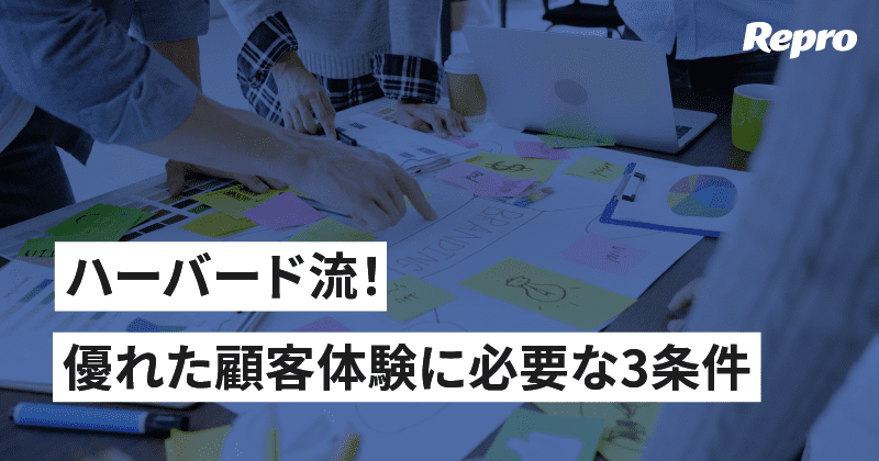 ハーバード流！優れた「顧客体験(CX)」に必要な3つの条件とは？