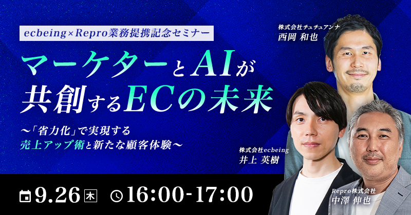 ecbeing x Repro業務提携記念セミナー マーケターとAIが共創するECの未来 〜「省力化」で実現する売上アップ術と新たな顧客体験〜