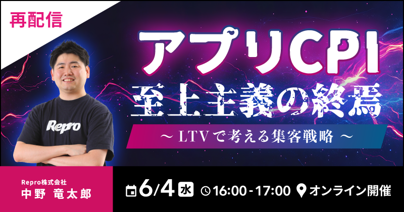 【再配信】アプリCPI至上主義の終焉～LTVで考える集客戦略～